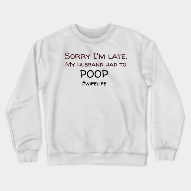 Sorry I'm Late. My Husband Had To Poop. Crewneck Sweatshirt by mikepod